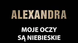 ALEXANDRA-MOJE OCZY SĄ NIEBIESKIE