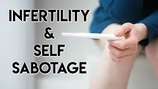 The Link Between Infertility and Self Sabotage