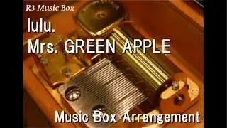 lulu./Mrs. GREEN APPLE [Music Box] (Anime 