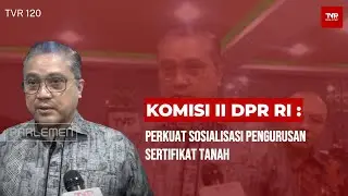 Komisi II DPR RI : Perkuat Sosialisasi Pengurusan Sertifikat Tanah - TVR 120