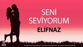 Seni Seviyorum ELİFNAZ - İsme &Ouml;zel Aşk Şarkısı