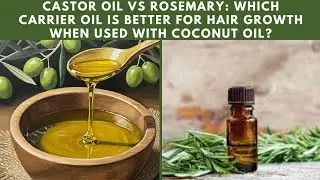 Castor oil vs rosemary oil: Which carrier oil is better for hair growth when used with coconut oil?