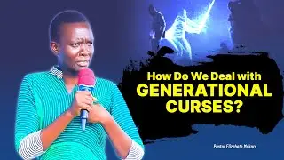 HOW DO WE DEAL WITH GENERATIONAL CURSES? - Pr Elizabeth Mokoro