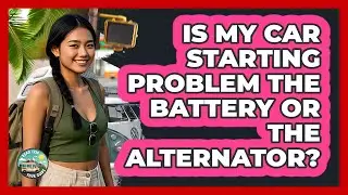 Is My Car Starting Problem The Battery Or The Alternator? - Road Trip Tour Guide