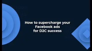 How to supercharge your Facebook ads for D2C success