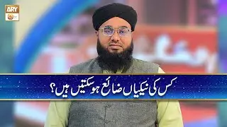 Kis ki Naikian Zaya Ho Saktin hain? | Mufti Khurram Iqbal Rehmani