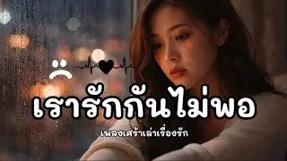 เรารักกันไม่พอ | เพลงเศร้าสุดใจ คนยังรักแต่ไปต่อไม่ได้ | เพลงสตริงอกหัก