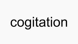 How to pronounce cogitation