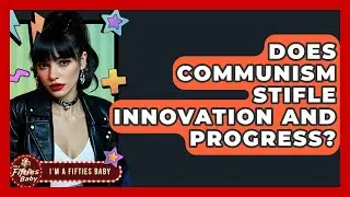 Does Communism Stifle Innovation And Progress? - Im a 50s Baby