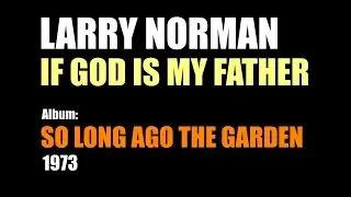 Larry Norman - If God Is My Father - [1973, Rough Mix]