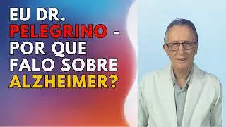 Por que eu, Dr. Pelegrino falo de Alzheimer?