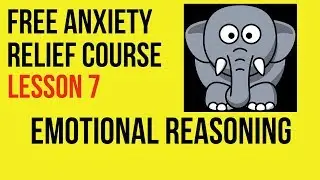 Emotional Reasoning - Lesson 7 - Free Anxiety Relief Course