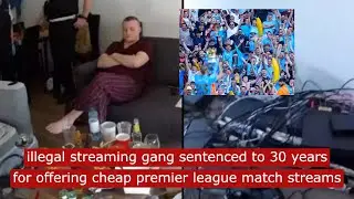 illegal streaming gang sentenced to 30 years for offering cheap premier league match streams #crime