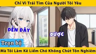Trọn bộ | Chỉ vì trái tim của người yêu mà tôi đã làm kẻ liếm cho không chút tôn nghiêm