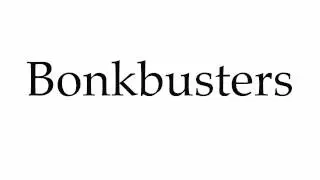 How to Pronounce Bonkbusters