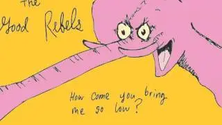 The Good Rebels - How Come You Bring Me So Low