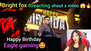Bright fox reacting shout x video😱🔥Happy birthday eagle gaming🤩🥰 @eaglegamingop @shoutxgaming🥵🔥