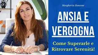 ANSIA E VERGOGNA: COME SUPERARLE E RITROVARE SERENIT&Agrave;!
