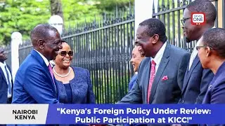 Kenya&rsquo;s Foreign Policy Under Review: Public Participation at KICC!