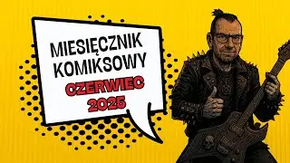 MIESIĘCZNIK KOMIKSOWY #17 - Polecam nowości komiksowe i robię dłuuugie Q&A!