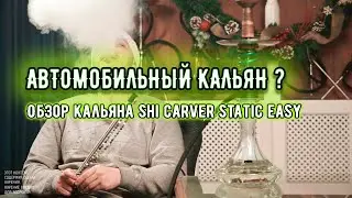 АВТОМОБИЛЬНЫЙ КАЛЬЯН ? ОБЗОР КАЛЬЯНА SHI CARVER STATIC EASY