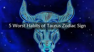 5 Worst Habits of Taurus Zodiac Sign
