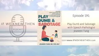 191. Play Dumb and Sabotage - Speech Therapist Jeaneen Tang - If We Knew Then Down Syndrome Podcast