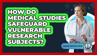 How Do Medical Studies Safeguard Vulnerable Research Subjects?