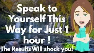 Speak to yourself this way for just 1 hour the result will shock you! Abraham Hicks