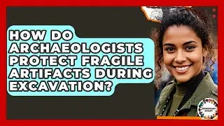How Do Archaeologists Protect Fragile Artifacts During Excavation? - Anthropology Insights