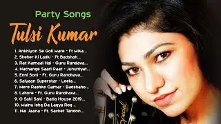 Best Party Songs Of Tulsi Kumar | Top Latest Hindi gaane | New Bollywood Super Hits