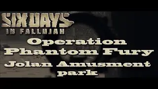 6 Days in Fallujah / Operation Phantom Fury / Jolan Amusment park