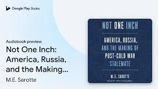 Not One Inch: America, Russia, and the Making&hellip; by M.E. Sarotte &middot; Audiobook preview