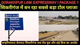 Gorakhpur link Expressway सिकरीगंज में बन रहा टोल प्लाजा जून लास्ट तक खुलेगा जनता के लिए