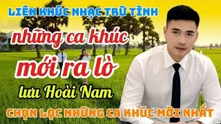 Liên khúc nhạc trữ tình 2026✓Lưu Hoài Nam ✓Những ca khúc mới ra lò chọn lọc những ca khúc mới nhất 