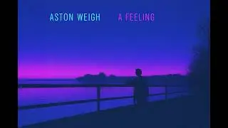 Aston Weigh – A Feeling (Official Audio)