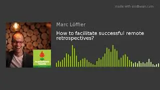 How to facilitate successful remote retrospectives?