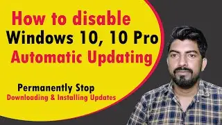 How To Stop | Disable Windows 10 From Automatically Downloading & Installing Updates - Permanently