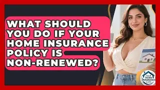 What Should You Do If Your Home Insurance Policy Is Non-renewed? - Your Home Insurance Guide