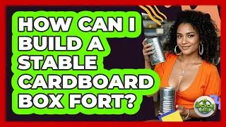 How Can I Build A Stable Cardboard Box Fort? - The Upcycle Lab