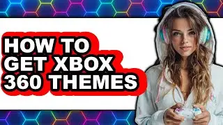How to Get Xbox 360 Themes - Step by Step
