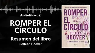 ROMPER EL C&Iacute;RCULO - Resumen del Libro - AUDIOLIBRO - Ideas Clave de COLLEEN HOOVER | Voz + PDF 📥