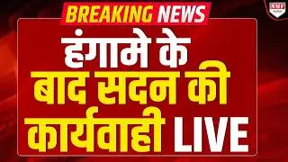 भारी बवाल के बाद फिर शुरु हुई सदन कार्यवाही | Live