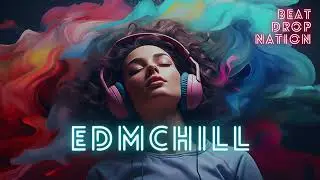 EDM Chill #1 : Beat Drop Nation : Chill Music : Study : Work : Relax