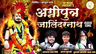अग्नीपुत्र जालिंदरनाथ | AGNIPUTRA JALINDARNATH | AKASH SHINDE NEW SONG | ATHARVA SURVASE SONG |2023