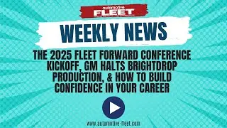 The 2025 Fleet Forward Conference, GM Halts BrightDrop Production, & How To Build Career Confidence