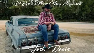 Josh Davis | I Don't Miss You Anymore (Lyric Video)   4K