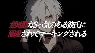 【ヤンデレ】意地悪なSっ気のある彼氏に溺愛されてたっぷりマーキングされてしまう【女性向け/シチュエーションボイス/ASMR】