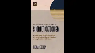 Reformed Theology (#1581): Thomas Boston&rsquo;s &ldquo;Commentary on the Westminster Shorter Catechism&rdquo;