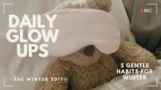 5 Gentle Habits for Winter | Daily Glow Ups (The Winter Edit)
